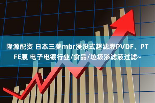 隆源配资 日本三菱mbr浸没式超滤膜PVDF、PTFE膜 电子电镀行业/食品/垃圾渗滤液过滤~
