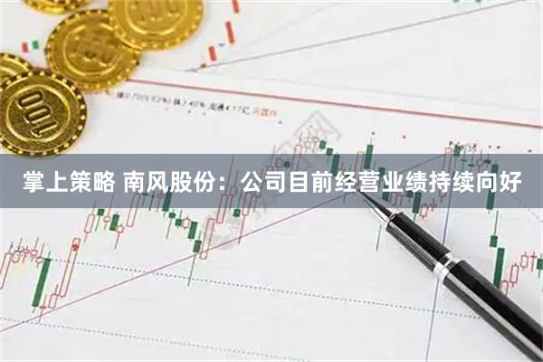 掌上策略 南风股份：公司目前经营业绩持续向好