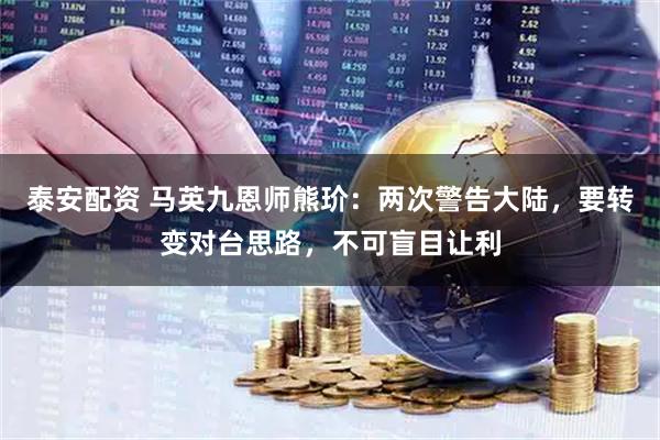 泰安配资 马英九恩师熊玠：两次警告大陆，要转变对台思路，不可盲目让利